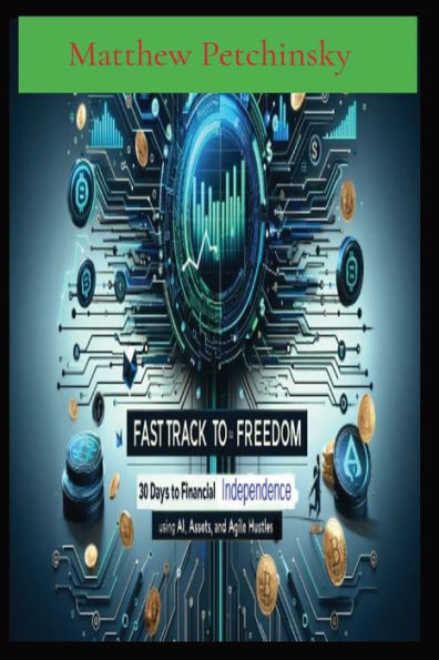 Fast Track to Freedom: 30 Days Financial Independence Using AI, Assets, and Agile Hustles