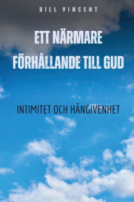 Title: Ett nï¿½rmare fï¿½rhï¿½llande till Gud: Intimitet och hï¿½ngivenhet, Author: Bill Vincent