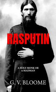 Title: RASPUTIN: A HOLY MONK OR A MADMAN, Author: Ghenrietta Von BLOOME