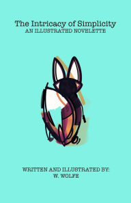 Title: The Intricacy of Simplicity: Illustrated Novelette, Author: W Wolfe