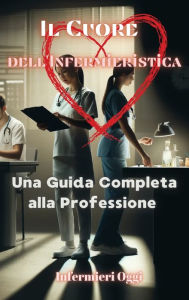 Title: Il Cuore dell'Infermieristica: Una Guida Completa alla Professione, Author: Infermieri Oggi