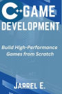 C++ Game Development: Build High-Performance Games from Scratch