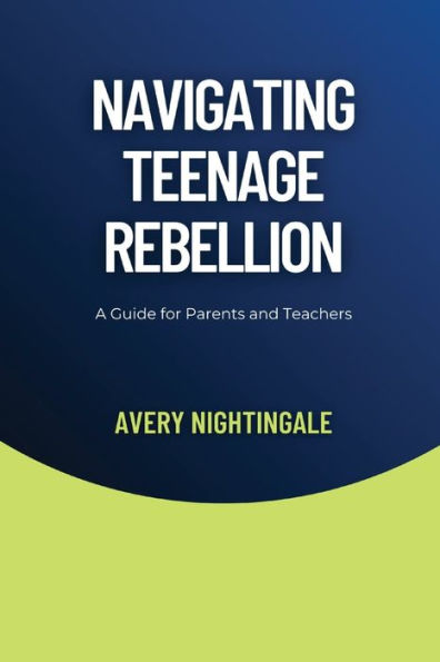 Navigating Teenage Rebellion: A Guide for Parents and Teachers