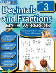 Title: Decimals and Fractions Math Workbook 3rd Grade: Fractions and Decimals Grade 3, Adding and Subtracting Decimals and Fractions, Comparing Fractions, Equivalent Fractions, Author: Mathflare Publishing