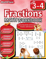 Title: Fractions Math Workbook 3rd and 4th Grade: Fractions Workbook Grade 3-4, Identify, Compare, Add, Subtract, Multiply and Divide Fractions, Equivalent Fractions, Author: Mathflare Publishing