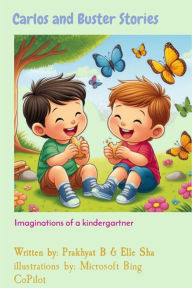 Title: Carlos and Buster Stories: Imaginations of a kindergartner, Author: Prakhyat B