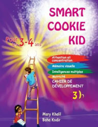 Title: Smart Cookie Kid pour les 3-4 ans Cahier de dï¿½veloppement 3B: Attention et concentration Mï¿½moire visuelle Intelligences multiples Motricitï¿½ Cahier d'exercices pï¿½dagogique, Author: Mary Khalil