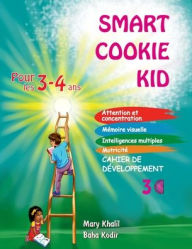 Title: Smart Cookie Kid pour les 3-4 ans Cahier de dï¿½veloppement 3C: Attention et concentration Mï¿½moire visuelle Intelligences multiples Motricitï¿½ Cahier d'exercices pï¿½dagogique, Author: Mary Khalil