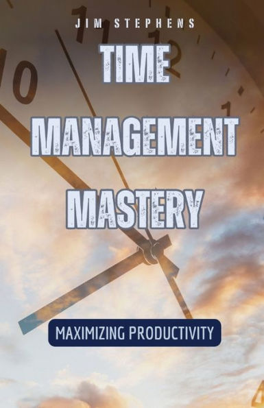 Time Management Mastery: Maximizing Productivity