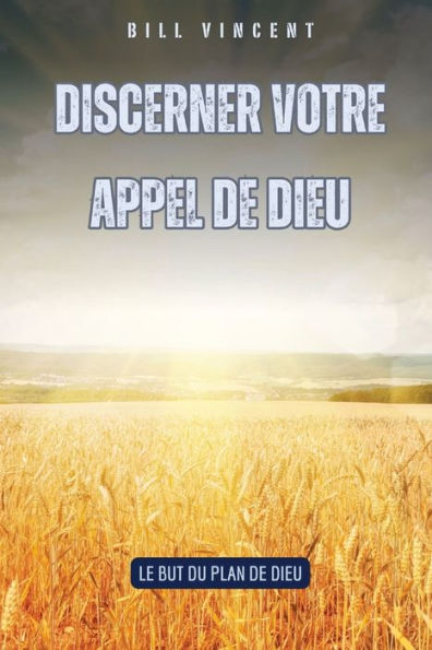 Discerner votre appel de Dieu: Le but du plan Dieu