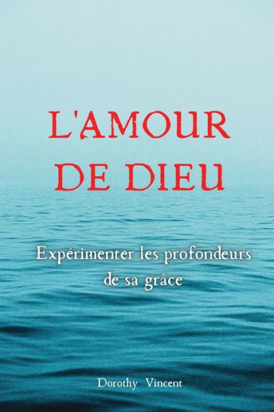 L'Amour de Dieu: Expï¿½rimenter les profondeurs sa grï¿½ce