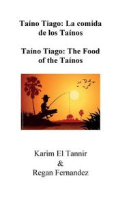 Title: Taï¿½no Tiago: Taï¿½no Tiago: The Food of the Taï¿½nos, Author: Karim El Tannir