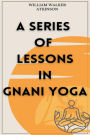 A Series of Lessons in Gnani Yoga