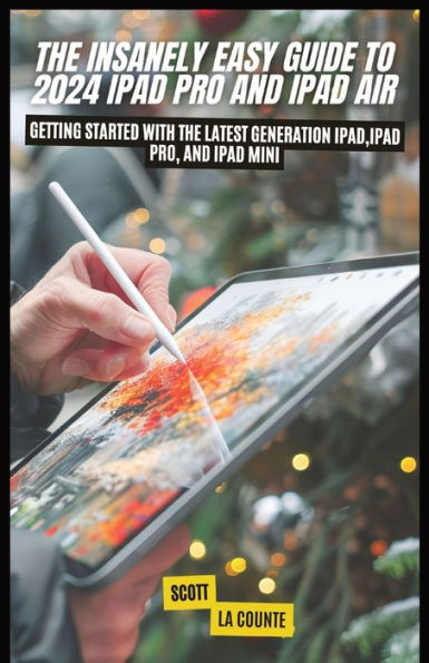 The Insanely Easy Guide to 2024 iPad pro and iPad Air: Getting Started with the Latest Generation iPad, iPad pro, and iPad Mini