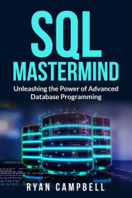 Title: SQL Mastermind: Unleashing the Power of Advanced Database Programming, Author: Ryan Campbell