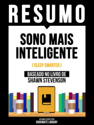 Title: Resumo - Sono Mais Inteligente (Sleep Smarter) - Baseado No Livro De Shawn Stevenson, Author: Bookmate Editorial
