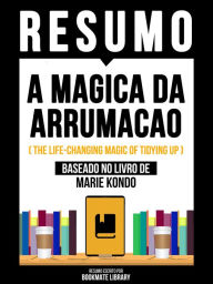 Title: Resumo - A Magica Da Arrumacao (The Life-Changing Magic Of Tidying Up) - Baseado No Livro De Marie Kondo, Author: Bookmate Editorial