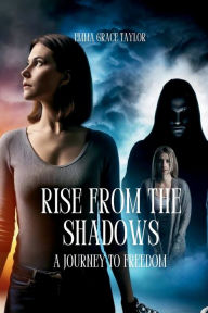Title: Rise from the Shadows: A Journey to Freedom, Author: Emma Grace Taylor
