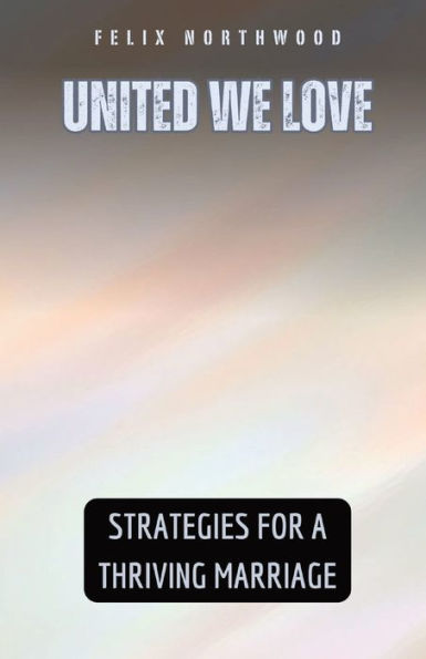 United We Love: Strategies for a Thriving Marriage