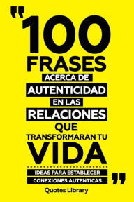 Title: 100 Frases Acerca De Autenticidad En Las Relaciones Que Transformaran Tu Vida - Ideas Para Establecer Conexiones Autenticas, Author: Quotes Library