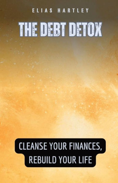 The Debt Detox: Cleanse Your Finances, Rebuild Life