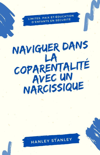Naviguer dans la coparentalitï¿½ avec un narcissique: limites, paix et ï¿½ducation d'enfants en sï¿½curitï¿½