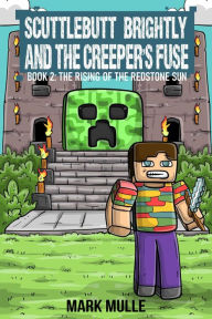 Title: Scuttlebutt Brightly and the Creeper's Fuse Book 2: The Rising of the Redstone Sun, Author: Mark Mulle