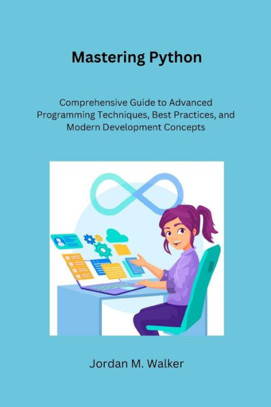 Mastering Python: Comprehensive Guide to Advanced Programming Techniques, Best Practices, and Modern Development Concepts