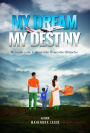 My Dream My Destiny: Great Rewards come to those who Overcomes Obstacles