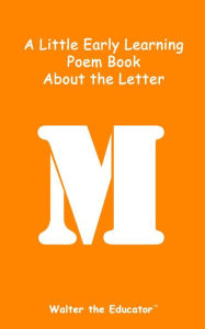 Title: A Little Early Learning Poem Book about the Letter M, Author: Walter the Educator