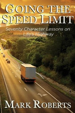 Going the Speed Limit - Seventy Character Lessons on Life's Highway