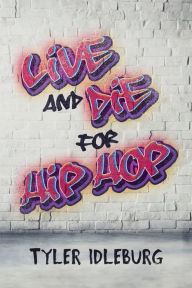 Title: Live And Die For Hip Hop: A Memoir, Author: Tyler Idleburg