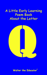 Title: A Little Early Learning Poem Book about the Letter Q, Author: Walter the Educator