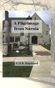 Title: A Pilgrimage from Narnia: A Collection of Poems, Author: C J S Hayward