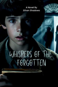 Title: Whispers of the Forgotten, Author: Ethan Shadows