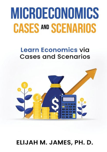 Microeconomics Cases and Scenarios: Learn Economics Via Cases and Scenarios