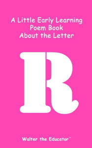 Title: A Little Early Learning Poem Book about the Letter R, Author: Walter the Educator