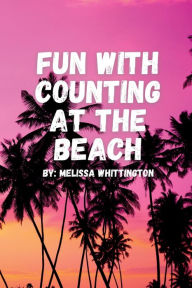 Title: Fun with Counting at the Beach: Counting Fun Meets Color Splash, Author: Melissa Whittington