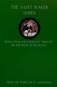 Title: The Saint Maker Series: Daily Pentecost Meditations from the Works of St. Alphonsus Vol 1, Author: St. Alphonsus Ligouri