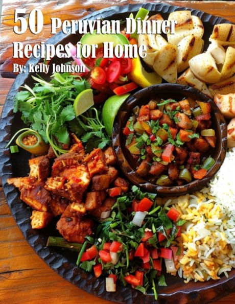 50 Peruvian Dinner Recipes for Home