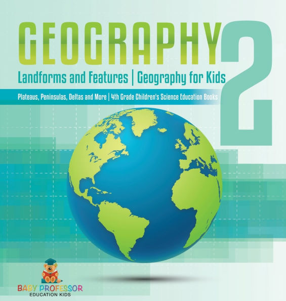 Geography 2 - Landforms and Features Geography for Kids - Plateaus, Peninsulas, Deltas and More 4th Grade Children's Science Education books