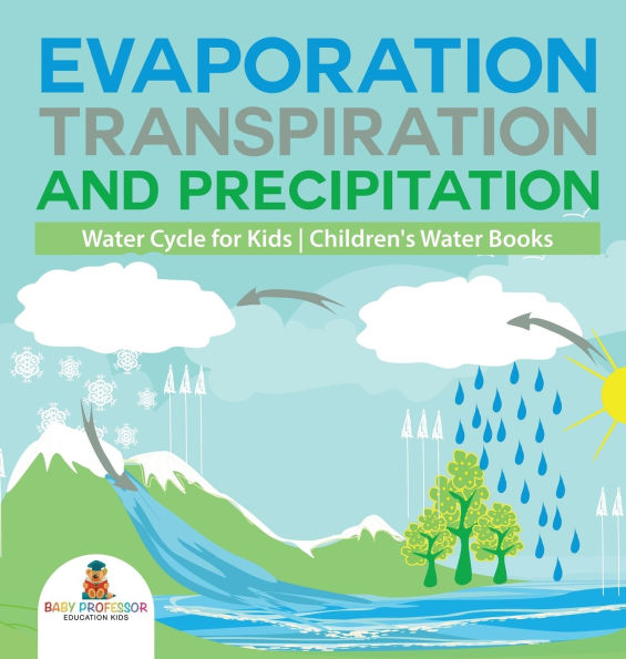 Evaporation, Transpiration and Precipitation Water Cycle for Kids Children's Books