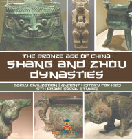 Title: Shang and Zhou Dynasties: The Bronze Age of China - Early Civilization Ancient History for Kids 5th Grade Social Studies, Author: Baby Professor