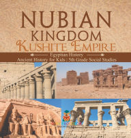 Title: Nubian Kingdom - Kushite Empire (Egyptian History) Ancient History for Kids 5th Grade Social Studies, Author: Baby Professor