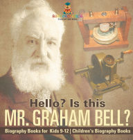 Title: Hello? Is This Mr. Graham Bell? - Biography Books for Kids 9-12 Children's Biography Books, Author: Baby Professor