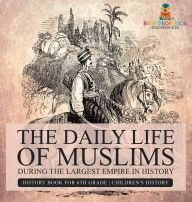 Title: The Daily Life of Muslims during The Largest Empire in History - History Book for 6th Grade Children's History, Author: Baby Professor