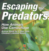 Title: Escaping the Predators: How Animals Use Camouflage - Animal Book for 8 Year Olds Children's Animal Books, Author: Baby Professor