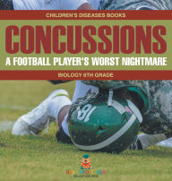 Title: Concussions: A Football Player's Worst Nightmare - Biology 6th Grade Children's Diseases Books, Author: Baby Professor