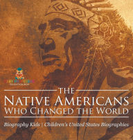 Title: The Native Americans Who Changed the World - Biography Kids Children's United States Biographies, Author: Baby Professor