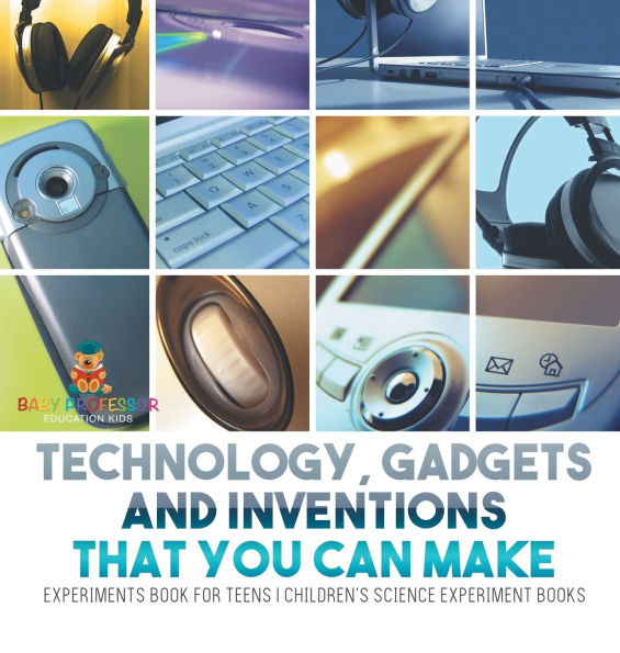 Technology, Gadgets and Inventions That You Can Make - Experiments Book for Teens Children's Science Experiment Books